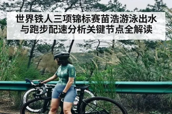 世界铁人三项锦标赛苗浩游泳出水与跑步配速分析关键节点全解读